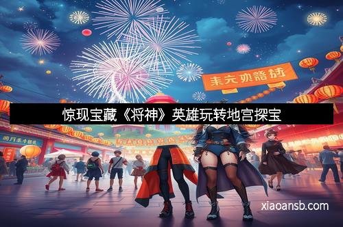 惊现宝藏《将神》英雄玩转地宫探宝